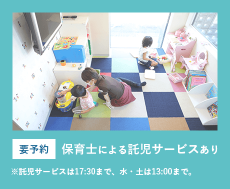 (要予約)保育士による託児サービスあり、※託児サービスは17:30まで、水・土は13:00まで。